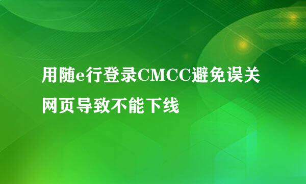 用随e行登录CMCC避免误关网页导致不能下线