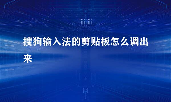 搜狗输入法的剪贴板怎么调出来