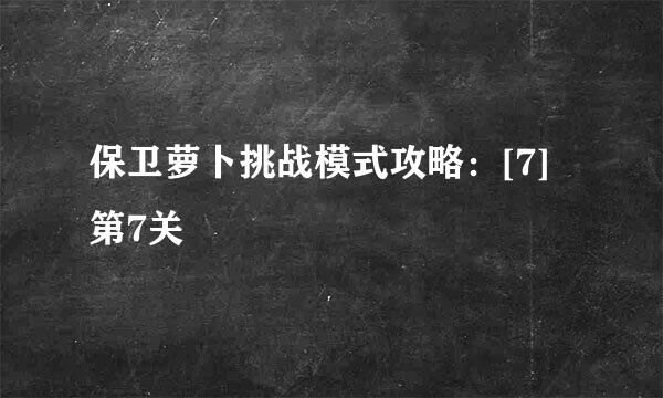 保卫萝卜挑战模式攻略：[7]第7关