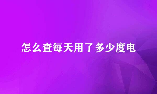 怎么查每天用了多少度电