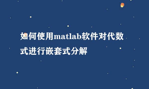如何使用matlab软件对代数式进行嵌套式分解