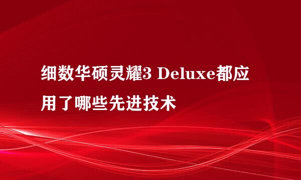 细数华硕灵耀3 Deluxe都应用了哪些先进技术