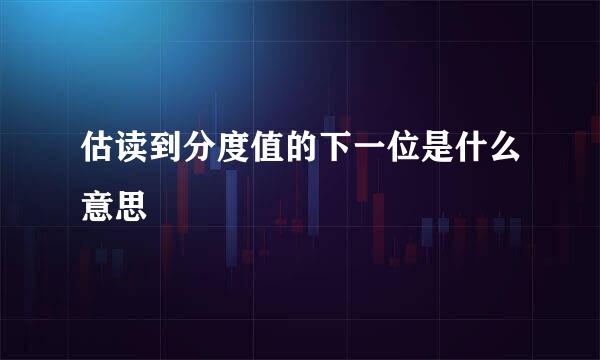 估读到分度值的下一位是什么意思
