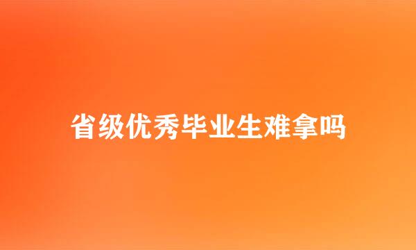 省级优秀毕业生难拿吗