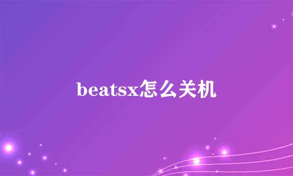 beatsx怎么关机