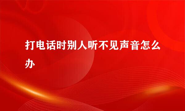 打电话时别人听不见声音怎么办