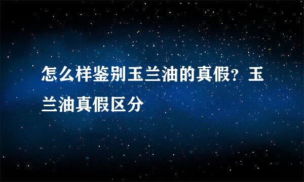 怎么样鉴别玉兰油的真假？玉兰油真假区分