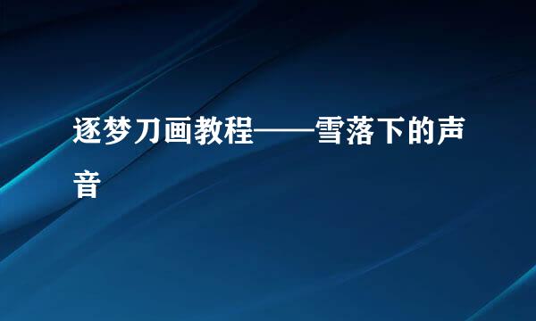 逐梦刀画教程——雪落下的声音