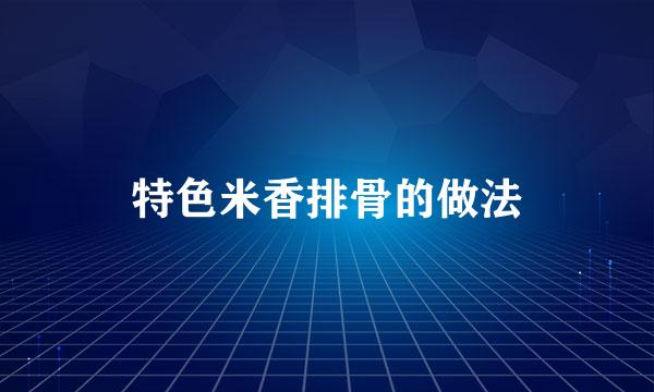 特色米香排骨的做法