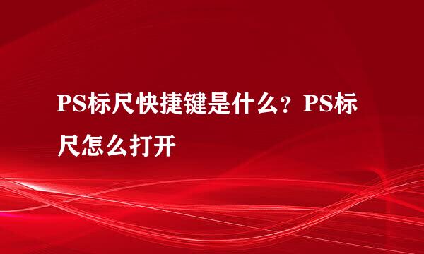 PS标尺快捷键是什么？PS标尺怎么打开