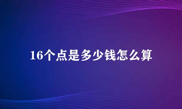 16个点是多少钱怎么算