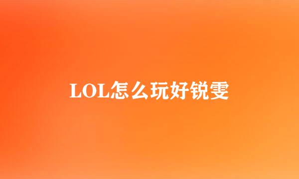 LOL怎么玩好锐雯
