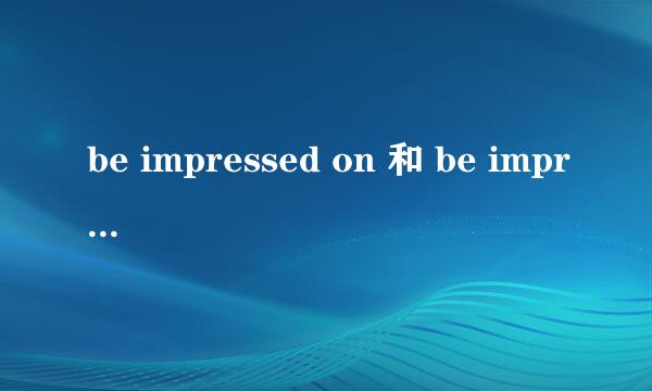 be impressed on 和 be impressed with 有区别吗？最好能举例