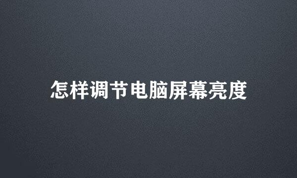 怎样调节电脑屏幕亮度