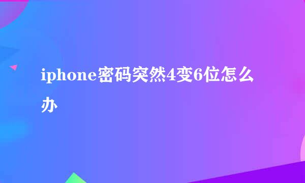 iphone密码突然4变6位怎么办