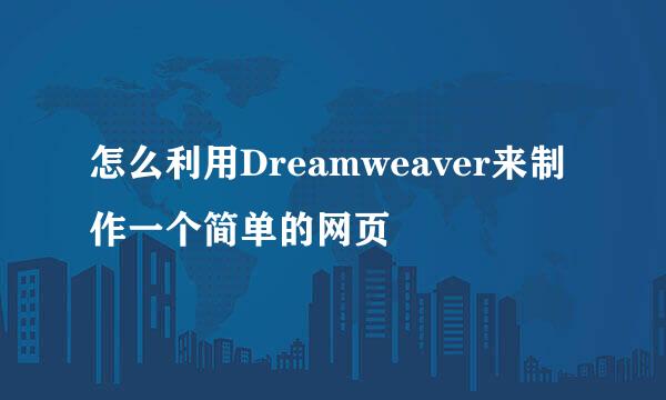 怎么利用Dreamweaver来制作一个简单的网页