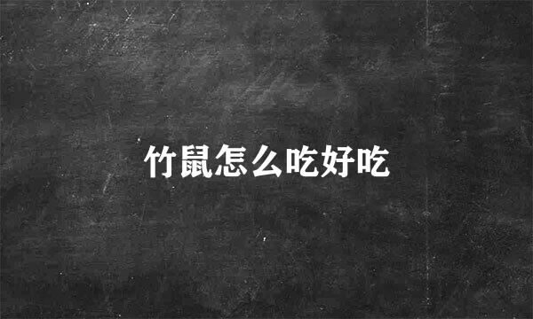 竹鼠怎么吃好吃