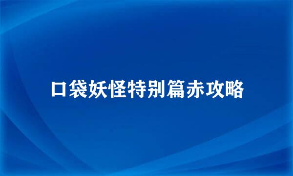 口袋妖怪特别篇赤攻略