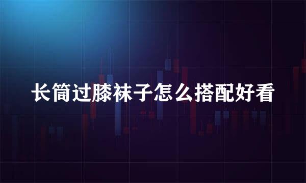 长筒过膝袜子怎么搭配好看