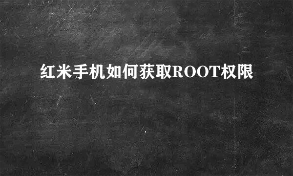 红米手机如何获取ROOT权限