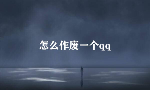 怎么作废一个qq