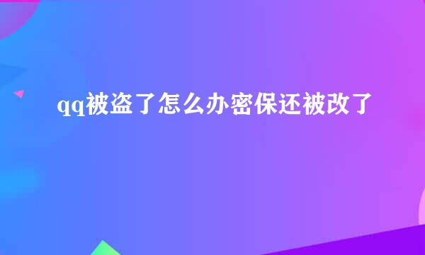 qq被盗了怎么办密保还被改了