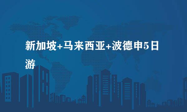 新加坡+马来西亚+波德申5日游