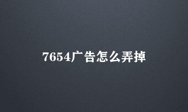 7654广告怎么弄掉