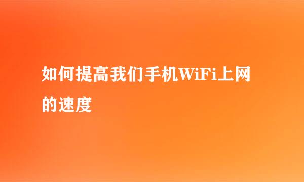 如何提高我们手机WiFi上网的速度