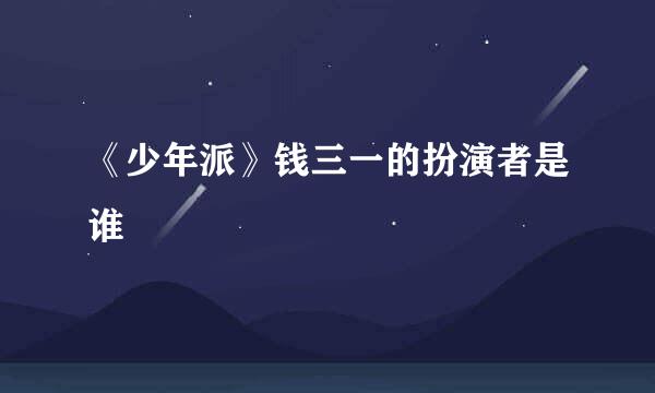《少年派》钱三一的扮演者是谁