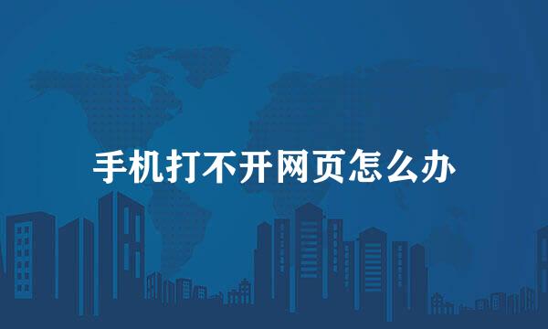 手机打不开网页怎么办