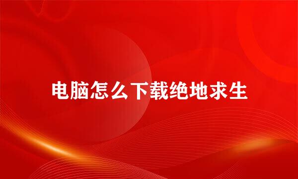 电脑怎么下载绝地求生