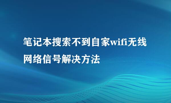 笔记本搜索不到自家wifi无线网络信号解决方法