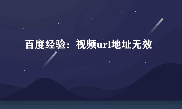 百度经验：视频url地址无效