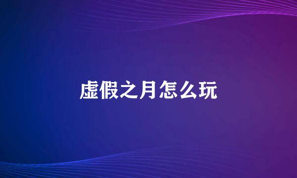 虚假之月怎么玩