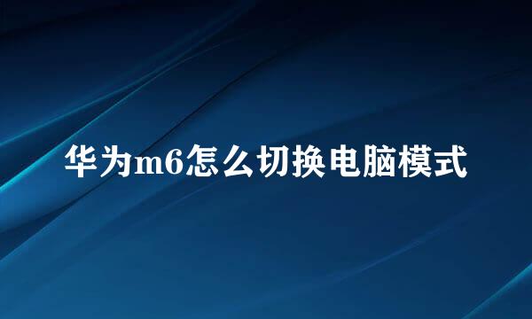 华为m6怎么切换电脑模式