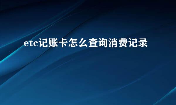 etc记账卡怎么查询消费记录