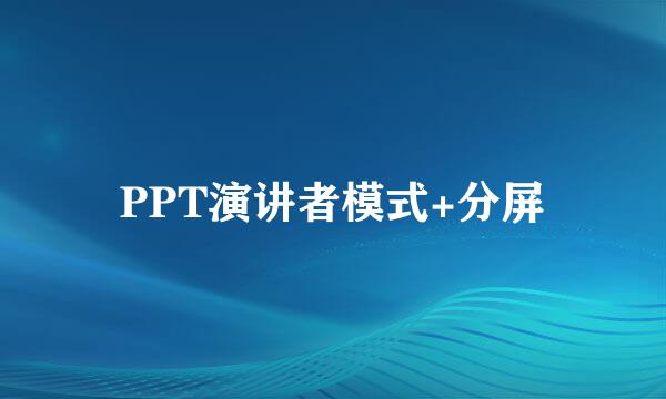 PPT演讲者模式+分屏