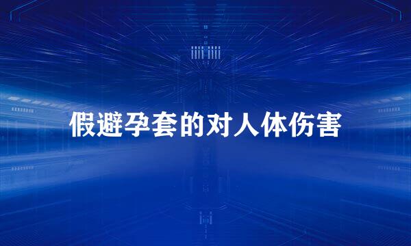 假避孕套的对人体伤害