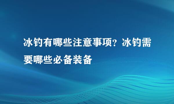 冰钓有哪些注意事项？冰钓需要哪些必备装备
