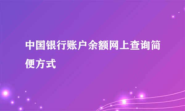 中国银行账户余额网上查询简便方式