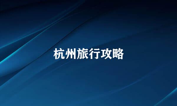 杭州旅行攻略