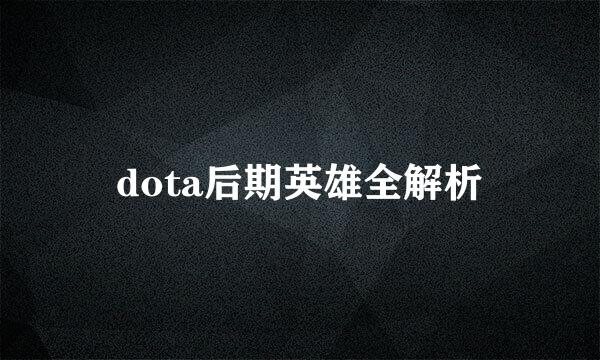 dota后期英雄全解析