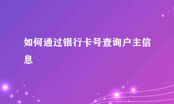 如何通过银行卡号查询户主信息