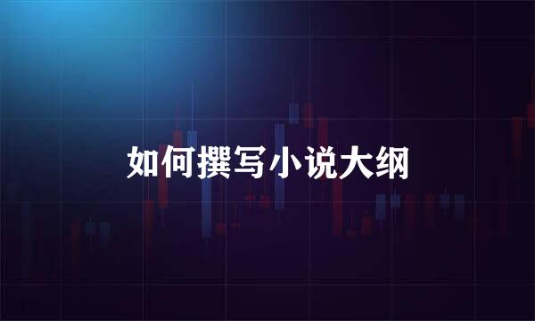 如何撰写小说大纲