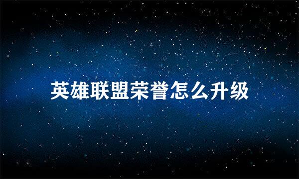 英雄联盟荣誉怎么升级