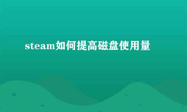 steam如何提高磁盘使用量