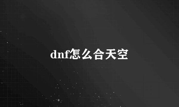 dnf怎么合天空