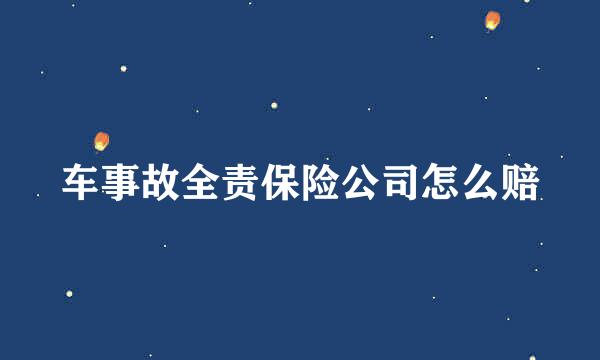 车事故全责保险公司怎么赔