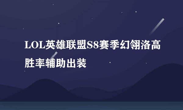 LOL英雄联盟S8赛季幻翎洛高胜率辅助出装